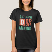 Get Rich Or Die Mining Bitcoin BTC Crypto T-shirt (Voorkant)