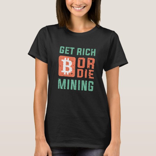 Get Rich Or Die Mining Bitcoin BTC Crypto T-shirt (Voorkant)