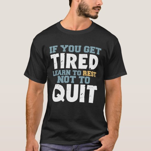 Get Tired Learn To Rest Not To Quit Positive Motiv T-shirt (Voorkant)