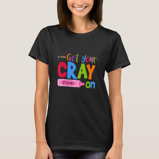 Get Your Cray On Fifth Grade Pupil Teacher Teachin T-shirt (Voorkant)