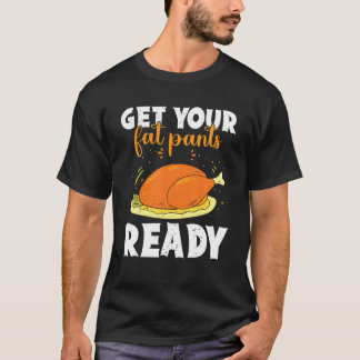 Get Your Fat Pants Ready Happy Thanksgiving Turkey T-shirt