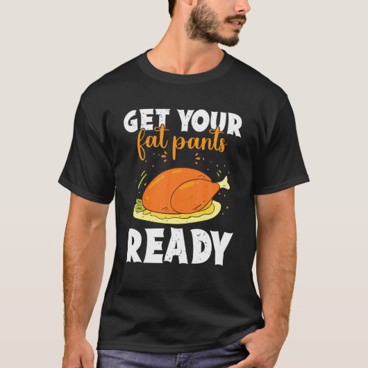 Get Your Fat Pants Ready Happy Thanksgiving Turkey T-shirt (Voorkant)