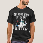 Get Your Mind Out Of The Gutter Bowling Ball Pins  T-shirt (Voorkant)