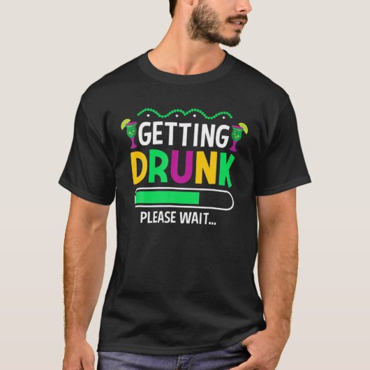 Getting Drunk Please Wait – Mardi Gras Party Beer T-shirt (Voorkant)