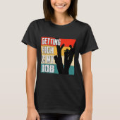Getting High Is My Job Funny Arborist Quote  T-shirt (Voorkant)