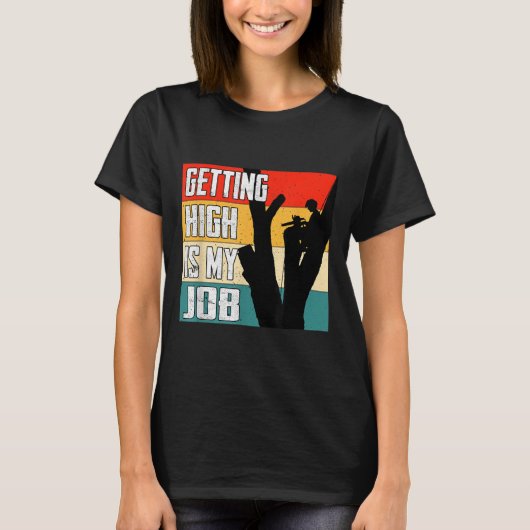 Getting High Is My Job Funny Arborist Quote  T-shirt (Voorkant)