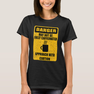 Gevaar niet volledig cafeïnehoudende koffie Humor T-shirt