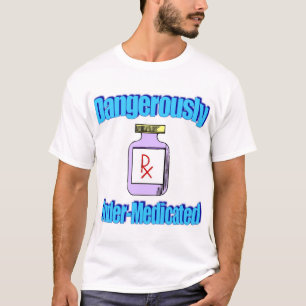 Gevaarlijk ondergemedicineerd t-shirt