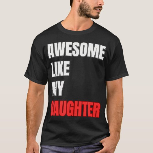 Geweldig, net als mijn dochter, perfecte Vaderdag  T-shirt (Voorkant)