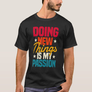 Geweldig om nieuwe dingen te doen is mijn passie d t-shirt