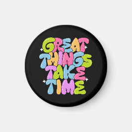 Geweldige dingen vergen tijd T-shirt Magneet