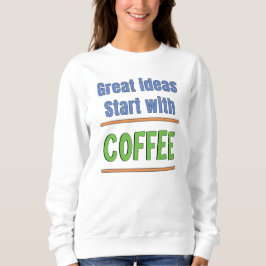 Geweldige ideeën beginnen met Coffee Sweatshirt
