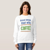 Geweldige ideeën beginnen met Coffee Sweatshirt (Voorkant volledig)