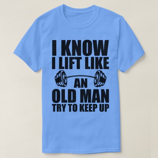Gewichtheffen Ik weet dat ik til als een oude man T-shirt (Design voorkant)