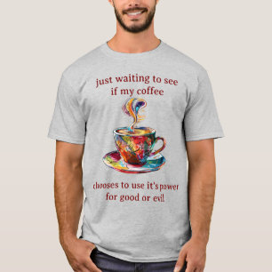 gewoon afwachten of mijn koffie t-shirt