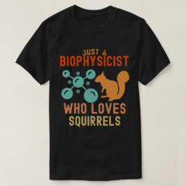 Gewoon een biofysicus die van eekhoorns houdt t-shirt