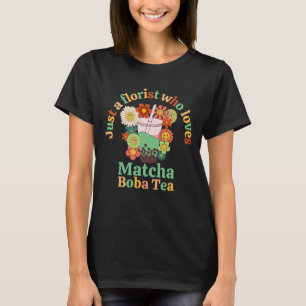 Gewoon een bloemist die van Matcha Boba-thee houdt T-shirt