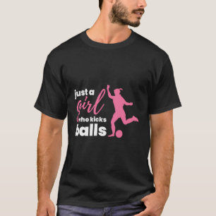 Gewoon een meisje die schopt Balls Voetbal Meisje T-shirt