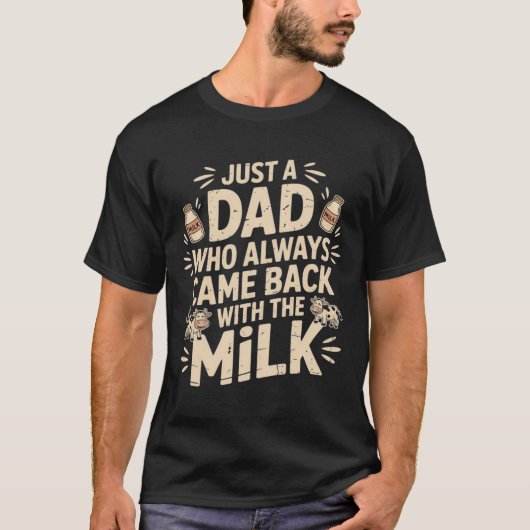 Gewoon een vader die altijd terugkwam met de Milk T-shirt (Voorkant)