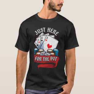 Gewoon hier voor de Pot Funny Poker Player Kaart s T-shirt