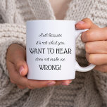 Gewoon omdat Funny Gift voor Medewerker of Ouder Koffiemok<br><div class="desc">Moderne,  zwarte en witte typografische mok,  gekarteld met "enkel omdat het niet is wat je wilt horen,  maakt me niet verkeerd!" Vreemde maar echte woorden die in jest worden gesproken,  een soort humor. Fun-cadeaumedewerker,  baas,  ouder of grootouder bijvoorbeeld.</div>