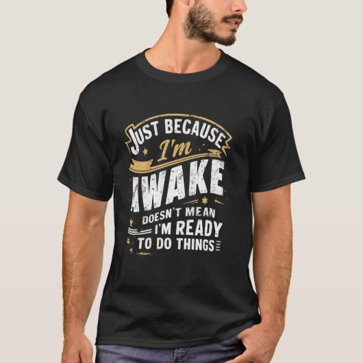 Gewoon omdat ik wakker ben grappige ochtend persoo t-shirt (Voorkant)