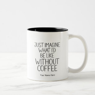 Gewoon Stel Je Voor Zonder Koffie Grappige Spreuk Tweekleurige Koffiemok
