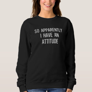 Gezegde dus blijkbaar heb ik een attitude quote trui
