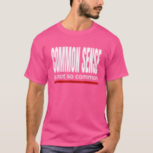 Gezegde van gezond verstand komt niet zo vaak voor t-shirt