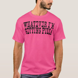  Gezegden Funny Wat ik ook krijg Pizza T-shirt