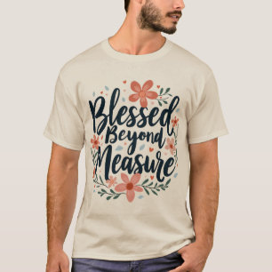 Gezegend Buiten Mate Inspirerende Bloemrijke Kunst T-shirt