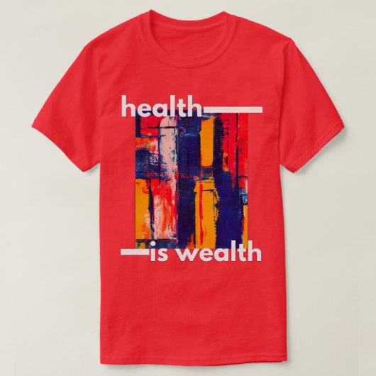 Gezondheid is rijkdom 4 t-shirt (Design voorkant)