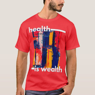 Gezondheid is rijkdom 4 t-shirt