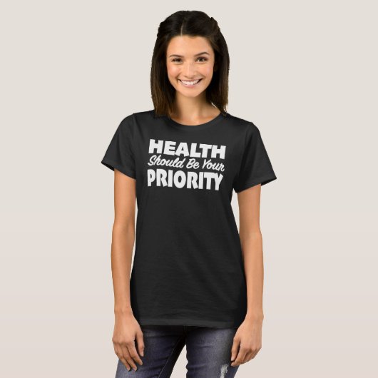 Gezondheid moet uw prioriteit zijn t-shirt (Voorkant volledig)