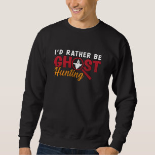 Ghost Hunter Hunt I d Rather Be Ghost Hunting Trui