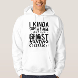 Ghost Hunter I Kinda Sort A Hoodie