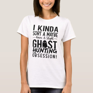 Ghost Hunter I Kinda Sort A T-shirt