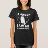 Ghost Hunting a Ghost zag me maar niemand gelooft  T-shirt (Voorkant)