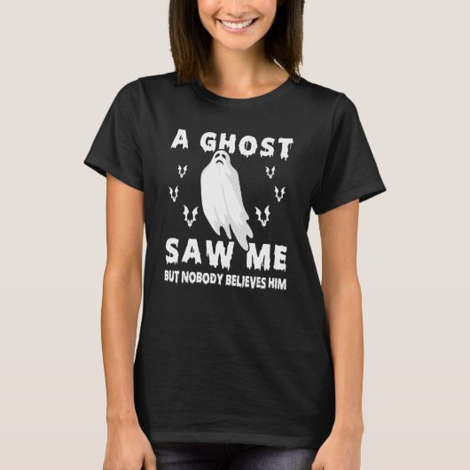 Ghost Hunting a Ghost zag me maar niemand gelooft  T-shirt (Voorkant)