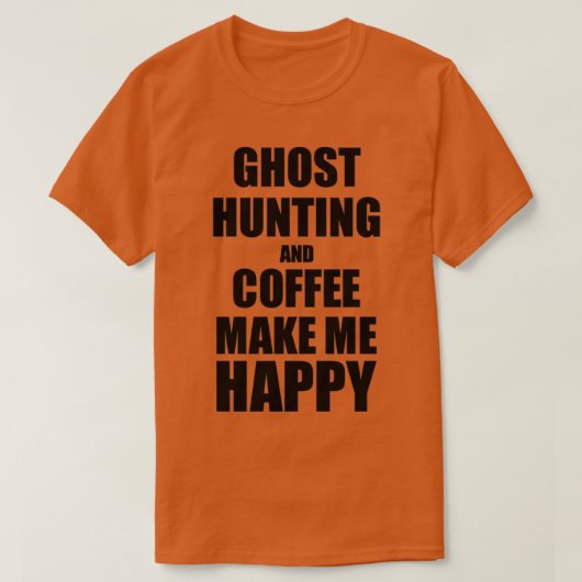 Ghost Hunting en Coffee maken me blij met grappige T-shirt (Design voorkant)