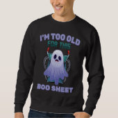 Ghost  I'm Too Old For This Boo Sheet  Halloween Trui (Voorkant)
