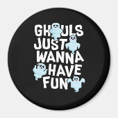 Ghouls Just Wanna Have Fun Funny & Slogan Magneet (Voorkant)