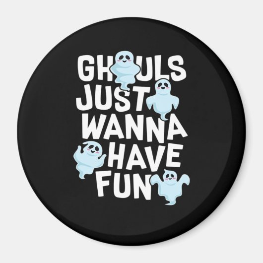 Ghouls Just Wanna Have Fun Funny & Slogan Magneet (Voorkant)