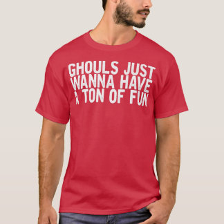 Ghouls wil gewoon een toon hebben van grappige Jok T-shirt