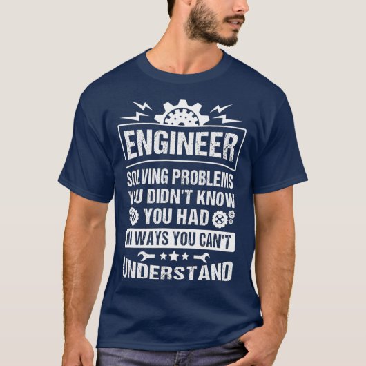 Gift Tee Engineer Solving Problems You Didnt You T-shirt (Voorkant)