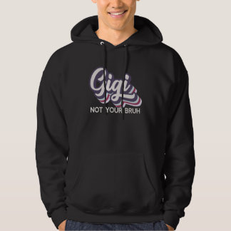 Gigi Not Your Bruh Grandma of Teens Anti Bruh Hoodie