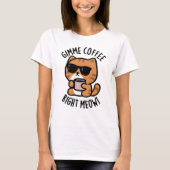 Gimme Coffee Right Meow Funny Cat Pun T-shirt (Voorkant)