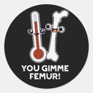 Gimme Femur Funny Song Bone Pun Dark BG Ronde Sticker