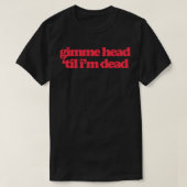 Gimme Head Til In Dead T-shirt (Design voorkant)