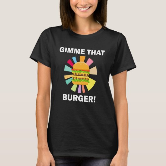 Gimme That Burger   Quote Eating Hamburgers T-shirt (Voorkant)